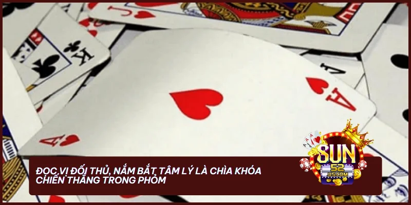 Đọc vị đối thủ, nắm bắt tâm lý là chìa khóa chiến thắng trong Phỏm